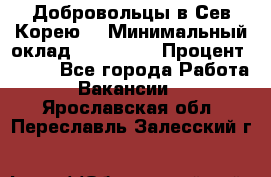 Добровольцы в Сев.Корею. › Минимальный оклад ­ 120 000 › Процент ­ 150 - Все города Работа » Вакансии   . Ярославская обл.,Переславль-Залесский г.